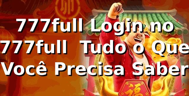 777full Login no 777full – Tudo o Que Você Precisa Saber